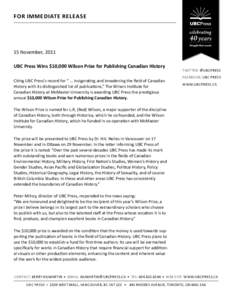 For Immediate release  15 November, 2011 UBC Press Wins $10,000 Wilson Prize for Publishing Canadian History Citing UBC Press’s record for “ … invigorating and broadening the field of Canadian History with its dist