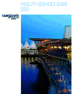 FACILITY SERVICES GUIDE 2015 PRIVACY POLICY  The Vancouver Convention Centre collects and utilizes client information in order to maintain a responsible commercial relationship and facilitate the provision of services a