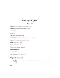 Package ‘df2json’ July 2, 2014 Maintainer Nacho Caballero <nachocab@gmail.com> Author Nacho Caballero <nachocab@gmail.com> Version 0.0.2 License GPL-3
