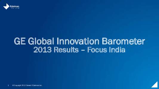 GE Global Innovation Barometer 2013 Results – Focus India 1  © Copyright 2012 Daniel J Edelman Inc.