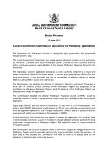 LOCAL GOVERNMENT COMMISSION MANA KĀWANATANGA Ā ROHE Media Release 17 June[removed]Local Government Commission decisions on Wairarapa application