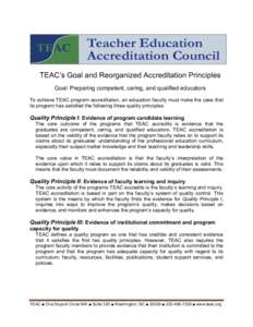 TEAC’s Goal and Reorganized Accreditation Principles Goal: Preparing competent, caring, and qualified educators To achieve TEAC program accreditation, an education faculty must make the case that its program has satisf