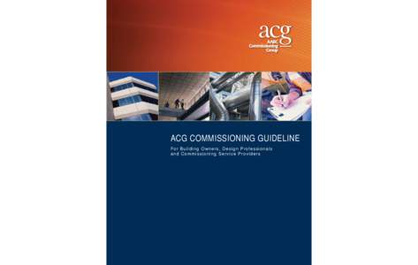 ACG COMMISSIONING GUIDELINE For Building Owners, Design Professionals and Commissioning Service Providers ACG COMMISSIONING GUIDELINE For Building Owners, Design Professionals