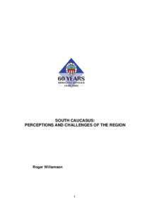 SOUTH CAUCASUS: PERCEPTIONS AND CHALLENGES OF THE REGION Roger Williamson  1