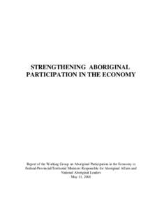 STRENGTHENING ABORIGINAL PARTICIPATION IN THE ECONOMY Report of the Working Group on Aboriginal Participation in the Economy to Federal-Provincial/Territorial Ministers Responsible for Aboriginal Affairs and National Abo
