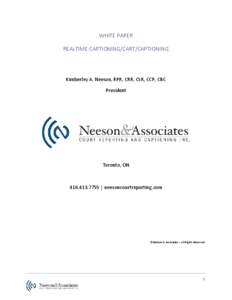 WHITE PAPER REALTIME CAPTIONING/CART/CAPTIONING Kimberley A. Neeson, RPR, CRR, CSR, CCP, CBC President