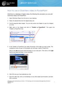 How to use a ClickView video in PowerPoint ClickView is a database of digital videos. By following this procedure you can add ClickView videos into PowerPoint. 1. Open ClickView Player from the icon on your desktop. 2. S