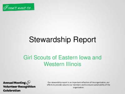 Stewardship Report Girl Scouts of Eastern Iowa and Western Illinois Our stewardship report is an important reflection of the organization, our efforts to provide value to our members and to ensure sustainability of the