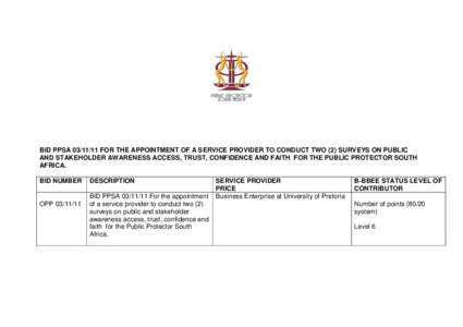 BID PPSAFOR THE APPOINTMENT OF A SERVICE PROVIDER TO CONDUCT TWO (2) SURVEYS ON PUBLIC AND STAKEHOLDER AWARENESS ACCESS, TRUST, CONFIDENCE AND FAITH FOR THE PUBLIC PROTECTOR SOUTH AFRICA. BID NUMBER  OPP 03/11/