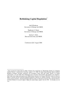 Rethinking Capital Regulation* Anil K Kashyap University of Chicago and NBER Raghuram G. Rajan University of Chicago and NBER Jeremy C. Stein