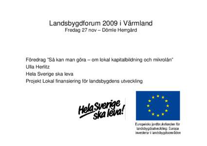 Landsbygdforum 2009 i Värmland Fredag 27 nov – Dömle Herrgård Föredrag ”Så kan man göra – om lokal kapitalbildning och mikrolån” Ulla Herlitz Hela Sverige ska leva