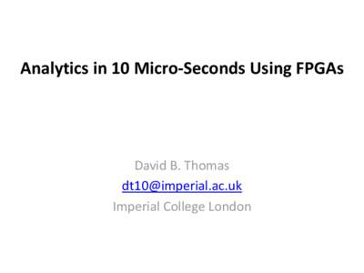 Analytics in 10 Micro-Seconds Using FPGAs  David B. Thomas  Imperial College London