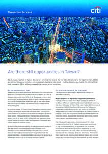 Transaction Services  Are there still opportunities in Taiwan? Big changes are afoot in Taiwan. Several are aimed at increasing the market’s attractions for foreign investors. At the same time, Taiwanese investors are 