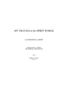 MY TRAVELS in the SPIRIT WORLD   By CAROLINE D. LARSEN  I think the book, is valuable.  SIR ARTHUR CONAN DOYLE 