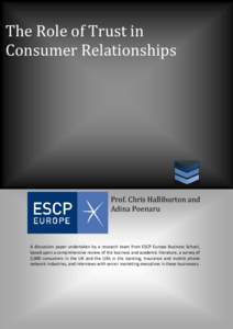 The Role of Trust in Consumer Relationships Prof. Chris Halliburton and Adina Poenaru A discussion paper undertaken by a research team from ESCP Europe Business School,