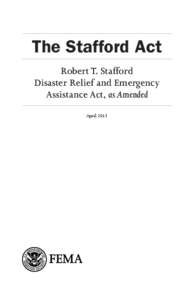 The Stafford Act Robert T. Stafford Disaster Relief and Emergency Assistance Act, as Amended April 2013