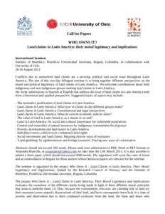 Call for Papers WHO OWNS IT? Land claims in Latin America: their moral legitimacy and implications International Seminar Institute of Bioethics, Pontificia Universidad Javeriana, Bogotá, Colombia, in collaboration with 