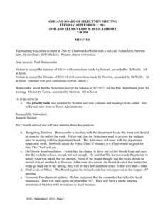 ASHLAND BOARD OF SELECTMEN MEETING TUESDAY, SEPTEMBER 2, 2014 ASHLAND ELEMENTARY SCHOOL LIBRARY 7:00 PM MINUTES The meeting was called to order at 7pm by Chairman DeWolfe with a roll call. Felton here, Newton