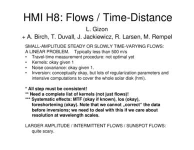 HMI H8: Flows / Time-Distance L. Gizon + A. Birch, T. Duvall, J. Jackiewicz, R. Larsen, M. Rempel SMALL-AMPLITUDE STEADY OR SLOWLY TIME-VARYING FLOWS: A LINEAR PROBLEM. Typically less than 500 m/s • Travel-time measure
