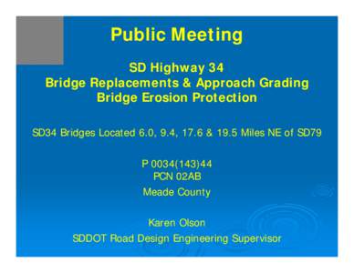 Public Meeting SD Highway 34 Bridge Replacements & Approach Grading Bridge Erosion Protection SD34 Bridges Located 6.0, 9.4, 17.6 & 19.5 Miles NE of SD79 P[removed]