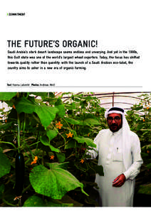 COMMITMENT  THE FUTURE’S ORGANIC! Saudi Arabia’s stark desert landscape seems endless and unvarying. And yet in the 1990s, this Gulf state was one of the world’s largest wheat exporters. Today, the focus has shifte