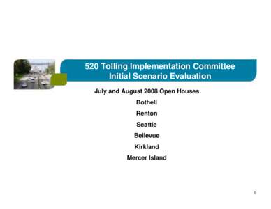 520 Tolling Implementation Committee Initial Scenario Evaluation July and August 2008 Open Houses Bothell Renton Seattle