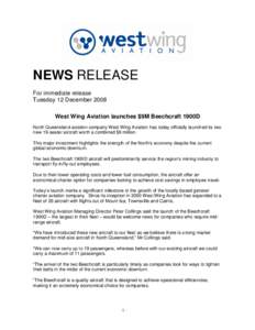 NEWS RELEASE For immediate release Tuesday 12 December 2008 West Wing Aviation launches $9M Beechcraft 1900D North Queensland aviation company West Wing Aviation has today officially launched its two new 19-seater aircra