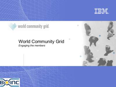World Community Grid Engaging the members World Community Grid What is World Community Grid? • A public volunteer