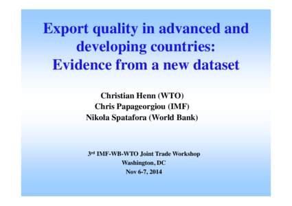 Export quality in advanced and developing countries: Evidence from a new dataset Christian Henn (WTO) Chris Papageorgiou (IMF) Nikola Spatafora (World Bank)