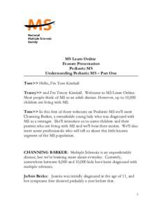 MS Learn Online Feature Presentation Pediatric MS Understanding Pediatric MS – Part One Tom>> Hello, I’m Tom Kimball Tracey>> and I’m Tracey Kimball. Welcome to MS Learn Online.