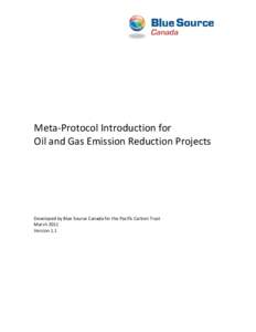 Meta-Protocol Introduction for Oil and Gas Emission Reduction Projects Developed by Blue Source Canada for the Pacific Carbon Trust March 2011 Version 1.1