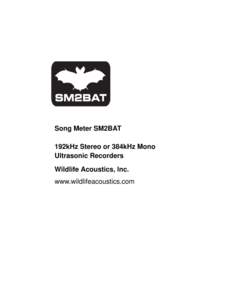 Song Meter SM2BAT 192kHz Stereo or 384kHz Mono Ultrasonic Recorders Wildlife Acoustics, Inc. www.wildlifeacoustics.com