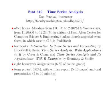 Stat 519 – Time Series Analysis Don Percival, Instructor http://faculty.washington.edu/dbp/s519/ • office hours: Mondays from 1:30PM to 2:30PM & Wednesdays, from 11:20AM to 12:20PM, in atrium of Paul Allen Center for