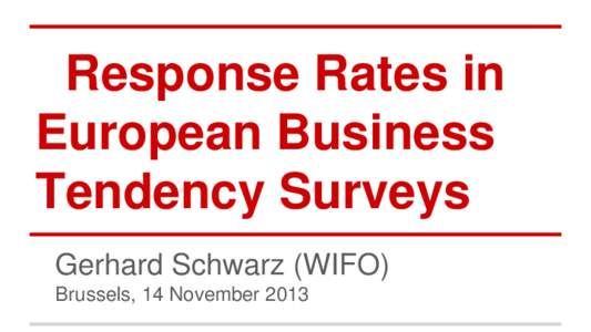 Response Rates in European Business Tendency Surveys Gerhard Schwarz (WIFO) Brussels, 14 November 2013