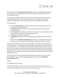 Arch MI is proud to present Roadmap to Homeownership: providing our affordable housing solutions for your borrowers in a complete toolkit that equips you to organize, manage and publicize your in‐ house homebuyer semin