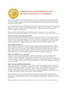 Transport Workers Union of America, AFL-CIO Fact Sheet: Eye Protection in the Workplace Every day an estimated 1,000 eye injuries occur in American workplaces. The financial cost of these injuries is enormous -- more tha