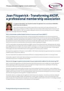 “Bringing associations together to boost performance” KNOWLEDGE & RESOURCES Joan Fitzpatrick - Transforming ANZIIF, a professional membership association In 13 years as CEO of ANZIIF, Joan Fitzpatrick has taken the o