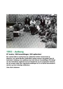 1993 – Aalborg 67 teatre, 108 forestillinger, 363 opførelser Der opstod altid en særlig form for solidaritet mellem teatermand og tilskuere, når Jakob Mendel[removed]indtog rummet. Det gjaldt også til festivale