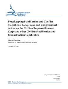 Peacekeeping/Stabilization and Conflict Transitions: Background and Congressional Action on the Civilian Response/Reserve Corps and other Civilian Stabilization and Reconstruction Capabilities Nina M. Serafino