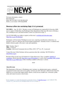 For more information, contact: Kim Schmanke Desk[removed] | Cell[removed]Follow us on Twitter: @WAStateDOR  Revenue offers tax workshop Sept. 9 in Lynnwood