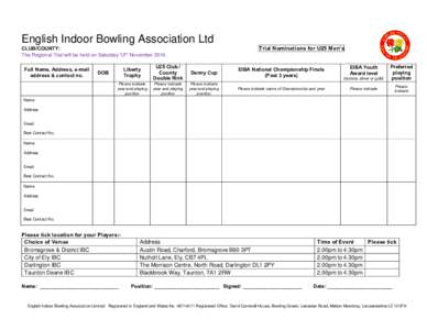 English Indoor Bowling Association Ltd Trial Nominations for U25 Men’s CLUB/COUNTY: The Regional Trial will be held on Saturday 12th NovemberFull Name, Address, e-mail