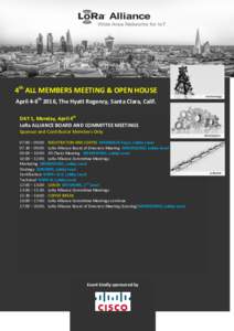 4th ALL MEMBERS MEETING & OPEN HOUSE April 4-6th 2016, The Hyatt Regency, Santa Clara, Calif. DAY 1, Monday, April 4th LoRa ALLIANCE BOARD AND COMMITTEE MEETINGS Sponsor and Contributor Members Only 07:00 – 09:00: REGI