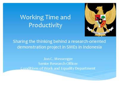 Working Time and Productivity Sharing the thinking behind a research-oriented demonstration project in SMEs in Indonesia Jon C. Messenger Senior Research Officer