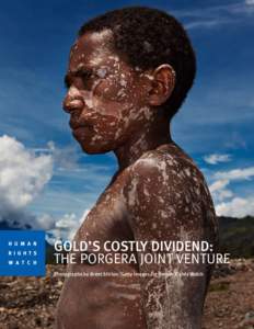 Gold’s COSTLY Dividend: The Porgera Joint Venture Photographs by Brent Stirton/Getty Images for Human Rights Watch Since the Porgera mine opened in 1990, it has produced over 16 million ounces of gold. At today’s