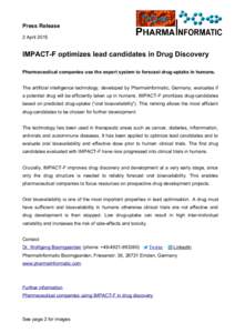 Press Release 2 April 2015 IMPACT-F optimizes lead candidates in Drug Discovery Pharmaceutical companies use the expert system to forecast drug-uptake in humans. The artificial intelligence technology, developed by Pharm