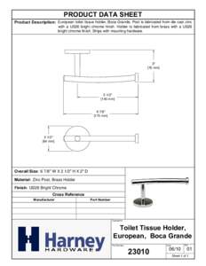 PRODUCT DATA SHEET Product Description: European toilet tissue holder, Boca Grande. Post is fabricated from die cast zinc with a US26 bright chrome finish. Holder is fabricated from brass with a US26 bright chrome finish