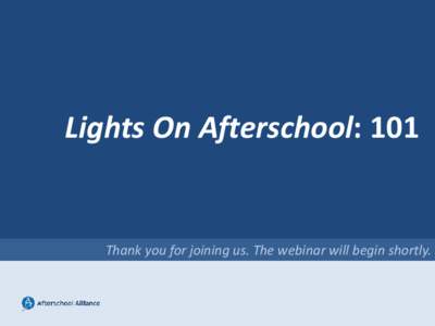 Lights On Afterschool: 101  Thank you for joining us. The webinar will begin shortly. Housekeeping Notes Experiencing Delays?