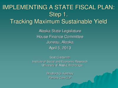 IMPLEMENTING A STATE FISCAL PLAN: Step 1. Tracking Maximum Sustainable Yield Alaska State Legislature House Finance Committee Juneau, Alaska
