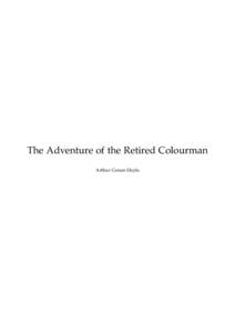 The Adventure of the Retired Colourman Arthur Conan Doyle This text is provided to you “as-is” without any warranty. No warranties of any kind, expressed or implied, are made to you as to the text or any medium it m