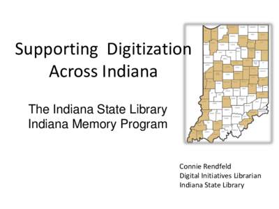 Supporting Digitization Across Indiana The Indiana State Library Indiana Memory Program  Connie Rendfeld
